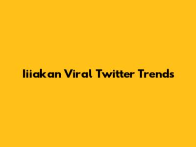 Iiiakan Viral Twitter Trends