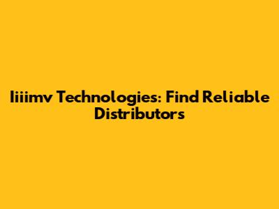 Iiiimv Technologies: Find Reliable Distributors