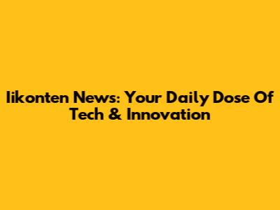 Iikonten News: Your Daily Dose Of Tech & Innovation