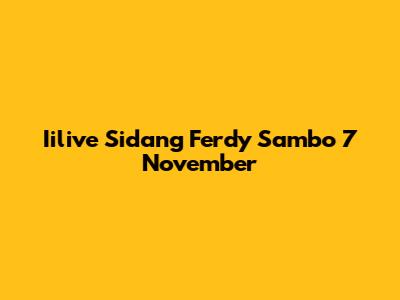 Iilive Sidang Ferdy Sambo 7 November