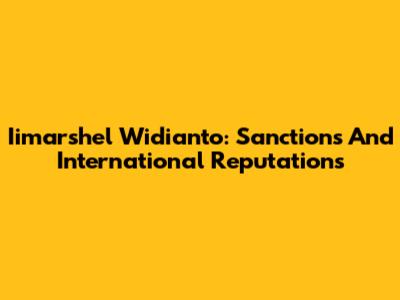 Iimarshel Widianto: Sanctions And International Reputations