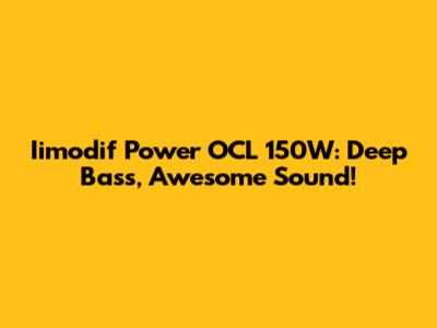 Iimodif Power OCL 150W: Deep Bass, Awesome Sound!