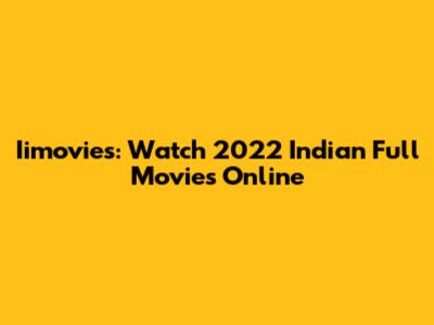 Iimovies: Watch 2022 Indian Full Movies Online