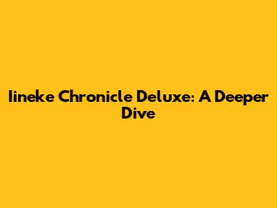 Iineke Chronicle Deluxe: A Deeper Dive
