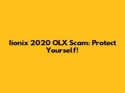 Iionix 2020 OLX Scam: Protect Yourself!