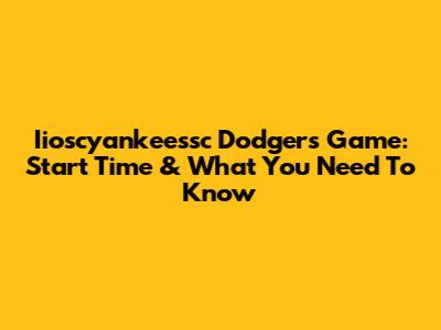 Iioscyankeessc Dodgers Game: Start Time & What You Need To Know