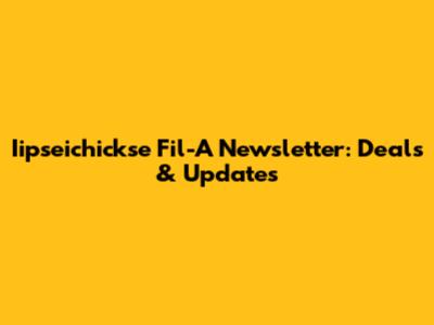 Iipseichickse Fil-A Newsletter: Deals & Updates