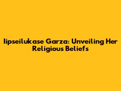 Iipseilukase Garza: Unveiling Her Religious Beliefs
