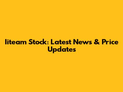 Iiteam Stock: Latest News & Price Updates