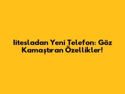 Iitesla'dan Yeni Telefon: Göz Kamaştıran Özellikler!
