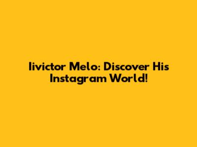 Iivictor Melo: Discover His Instagram World!