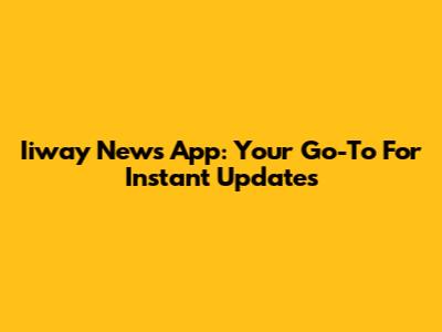 Iiway News App: Your Go-To For Instant Updates