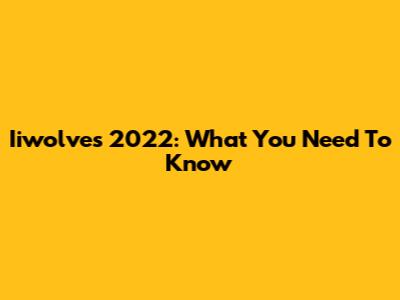 Iiwolves 2022: What You Need To Know