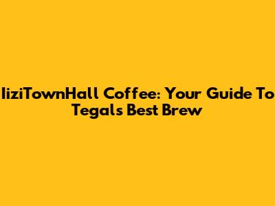 IiziTownHall Coffee: Your Guide To Tegal's Best Brew