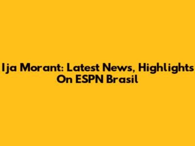 Ija Morant: Latest News, Highlights On ESPN Brasil