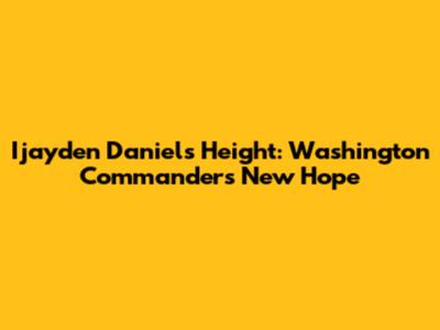 Ijayden Daniels Height: Washington Commanders' New Hope