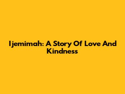 Ijemimah: A Story Of Love And Kindness