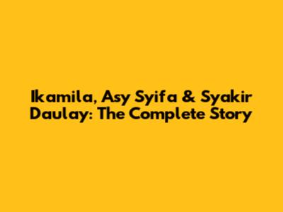 Ikamila, Asy Syifa & Syakir Daulay: The Complete Story