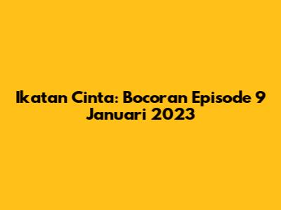 Ikatan Cinta: Bocoran Episode 9 Januari 2023