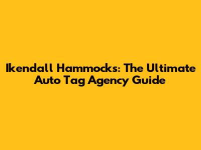 Ikendall Hammocks: The Ultimate Auto Tag Agency Guide