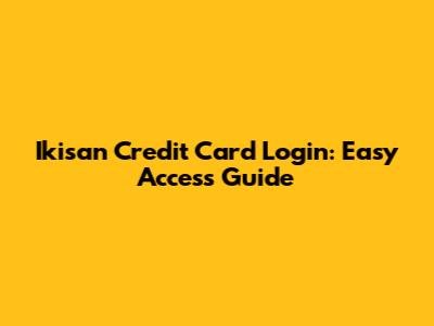 Ikisan Credit Card Login: Easy Access Guide