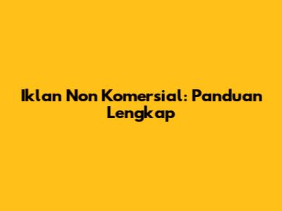 Iklan Non Komersial: Panduan Lengkap