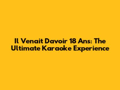 Il Venait D'avoir 18 Ans: The Ultimate Karaoke Experience
