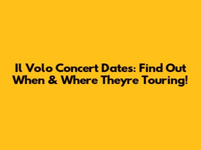 Il Volo Concert Dates: Find Out When & Where They're Touring!