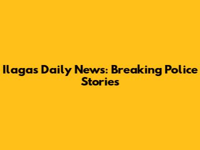 Ilaga's Daily News: Breaking Police Stories