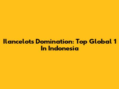Ilancelot's Domination: Top Global 1 In Indonesia