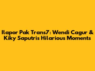 Ilapor Pak Trans7: Wendi Cagur & Kiky Saputri's Hilarious Moments