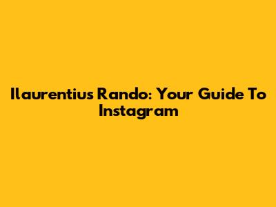 Ilaurentius Rando: Your Guide To Instagram