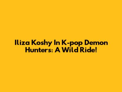 Iliza Koshy In K-pop Demon Hunters: A Wild Ride!