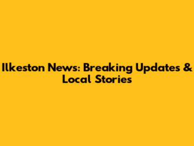 Ilkeston News: Breaking Updates & Local Stories