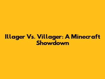 Illager Vs. Villager: A Minecraft Showdown