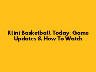 Illini Basketball Today: Game Updates & How To Watch