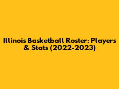 Illinois Basketball Roster: Players & Stats (2022-2023)