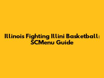 Illinois Fighting Illini Basketball: SCMenu Guide