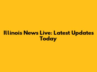 Illinois News Live: Latest Updates Today