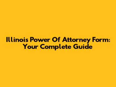 Illinois Power Of Attorney Form: Your Complete Guide