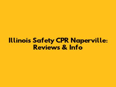 Illinois Safety CPR Naperville: Reviews & Info