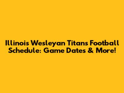 Illinois Wesleyan Titans Football Schedule: Game Dates & More!