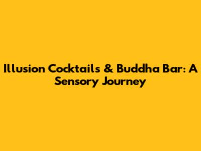 Illusion Cocktails & Buddha Bar: A Sensory Journey