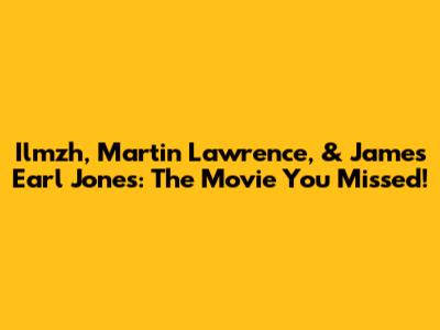 Ilmzh, Martin Lawrence, & James Earl Jones: The Movie You Missed!