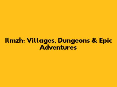 Ilmzh: Villages, Dungeons & Epic Adventures