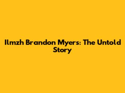 Ilmzh Brandon Myers: The Untold Story