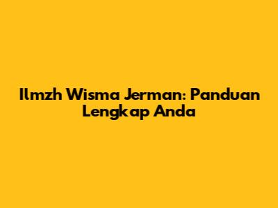 Ilmzh Wisma Jerman: Panduan Lengkap Anda