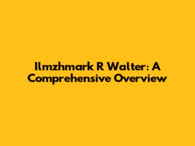 Ilmzhmark R Walter: A Comprehensive Overview
