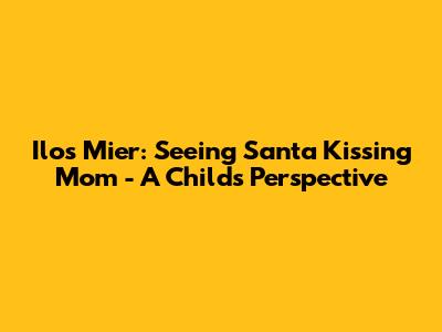 Ilos Mier: Seeing Santa Kissing Mom - A Child's Perspective