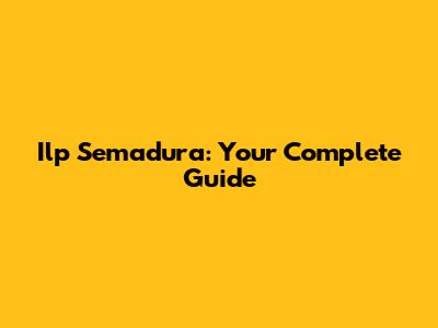 Ilp Semadura: Your Complete Guide